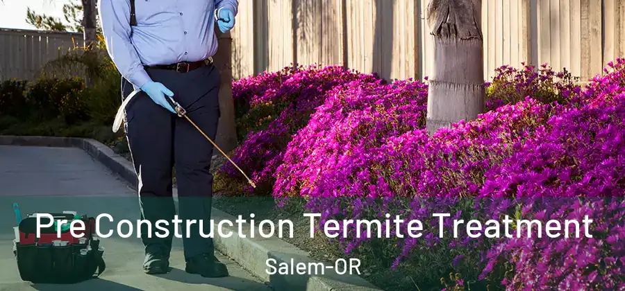  Pre Construction Termite Treatment Salem-OR